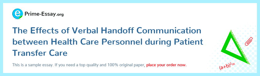 The Effects of Verbal Handoff Communication between Health Care Personnel during Patient Transfer Care